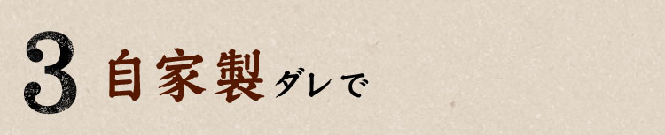 3.自家製ダレで